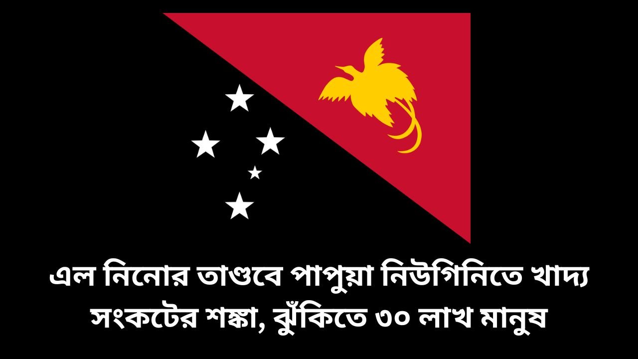 এল নিনোর তাণ্ডবে পাপুয়া নিউগিনিতে খাদ্য সংকটের শঙ্কা, ঝুঁকিতে ৩০ লাখ মানুষ
